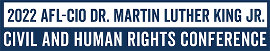 2022 AFL-CIO Dr. Martin Luther King Jr. Civil and Human Rights Conference