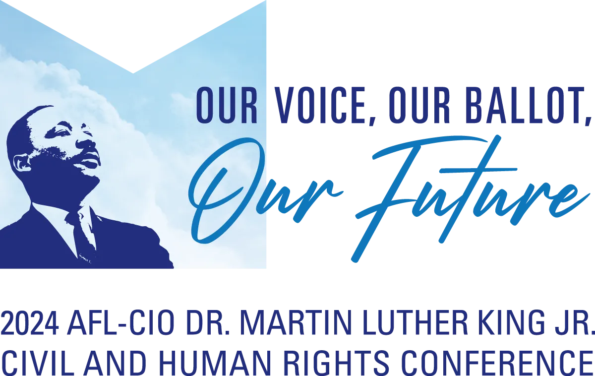 Our Voice. Our Ballot. Our future. 2024 Martin Luther King Jr. Conference AFL-CIO